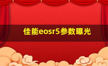 佳能eosr5参数曝光