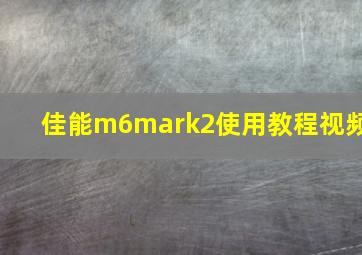 佳能m6mark2使用教程视频