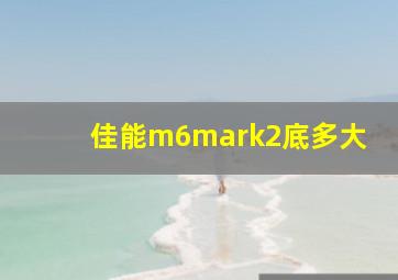 佳能m6mark2底多大