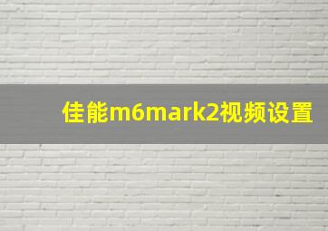 佳能m6mark2视频设置