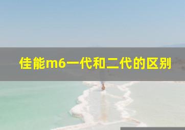 佳能m6一代和二代的区别