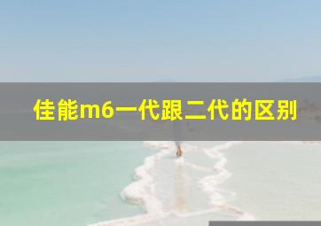 佳能m6一代跟二代的区别