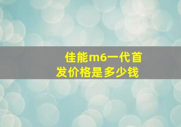 佳能m6一代首发价格是多少钱