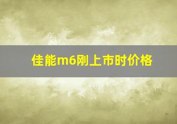 佳能m6刚上市时价格