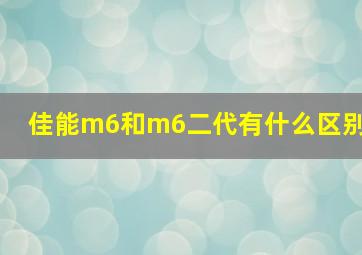 佳能m6和m6二代有什么区别