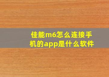 佳能m6怎么连接手机的app是什么软件