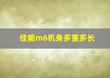 佳能m6机身多重多长