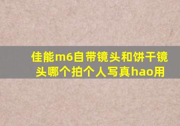 佳能m6自带镜头和饼干镜头哪个拍个人写真hao用