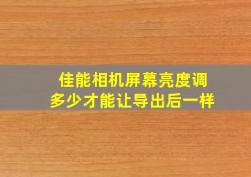 佳能相机屏幕亮度调多少才能让导出后一样