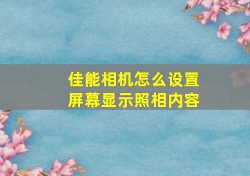 佳能相机怎么设置屏幕显示照相内容