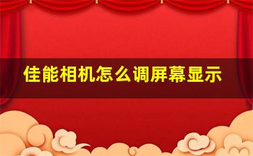 佳能相机怎么调屏幕显示