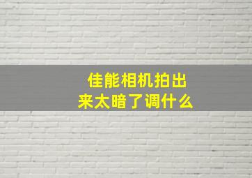 佳能相机拍出来太暗了调什么