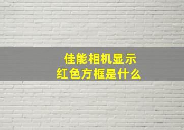 佳能相机显示红色方框是什么