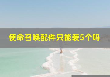 使命召唤配件只能装5个吗