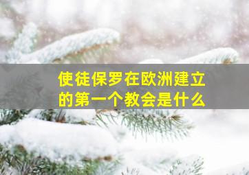 使徒保罗在欧洲建立的第一个教会是什么