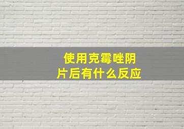 使用克霉唑阴片后有什么反应