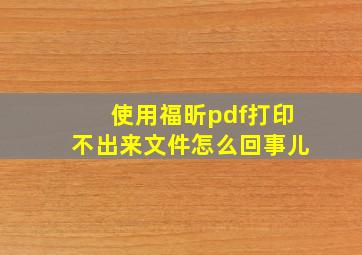 使用福昕pdf打印不出来文件怎么回事儿