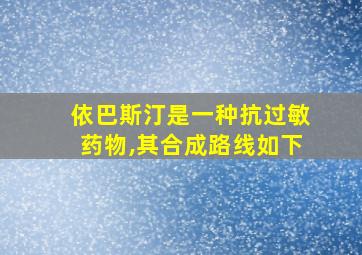 依巴斯汀是一种抗过敏药物,其合成路线如下