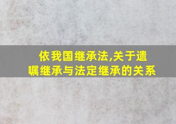 依我国继承法,关于遗嘱继承与法定继承的关系