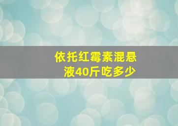 依托红霉素混悬液40斤吃多少