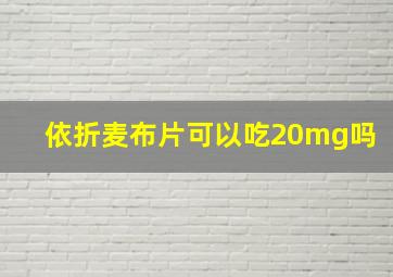 依折麦布片可以吃20mg吗