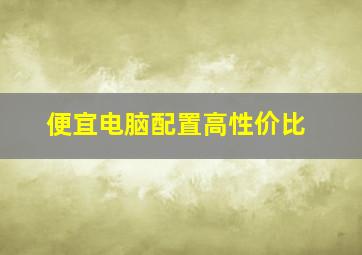 便宜电脑配置高性价比