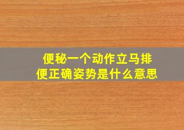 便秘一个动作立马排便正确姿势是什么意思