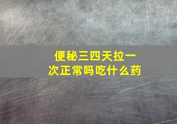 便秘三四天拉一次正常吗吃什么药