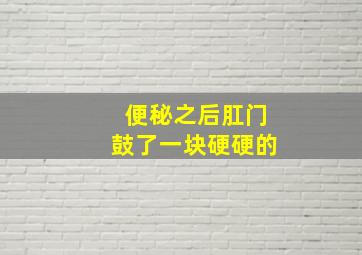 便秘之后肛门鼓了一块硬硬的