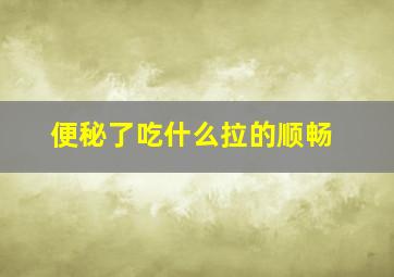 便秘了吃什么拉的顺畅