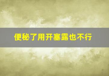 便秘了用开塞露也不行