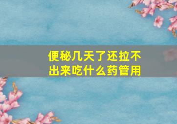 便秘几天了还拉不出来吃什么药管用