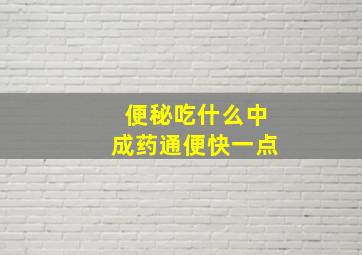 便秘吃什么中成药通便快一点