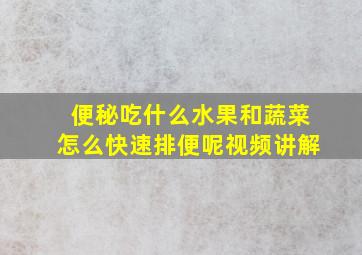 便秘吃什么水果和蔬菜怎么快速排便呢视频讲解