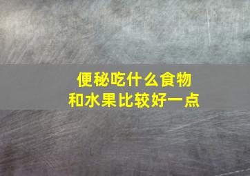 便秘吃什么食物和水果比较好一点