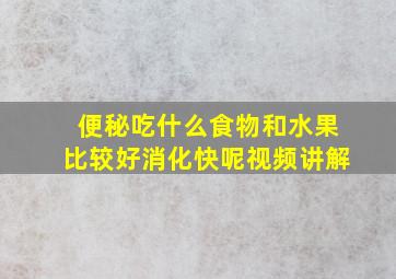 便秘吃什么食物和水果比较好消化快呢视频讲解