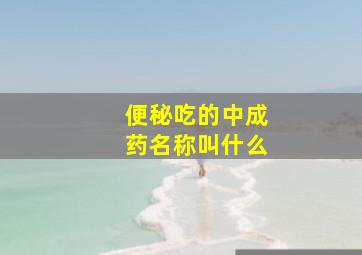 便秘吃的中成药名称叫什么