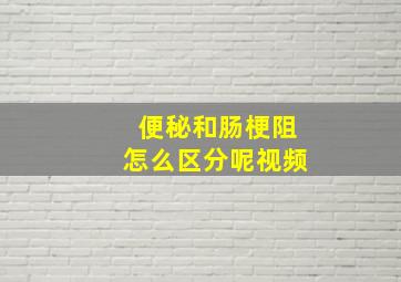 便秘和肠梗阻怎么区分呢视频