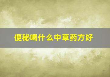 便秘喝什么中草药方好