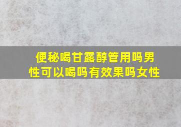 便秘喝甘露醇管用吗男性可以喝吗有效果吗女性