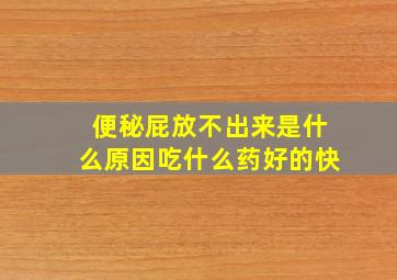 便秘屁放不出来是什么原因吃什么药好的快