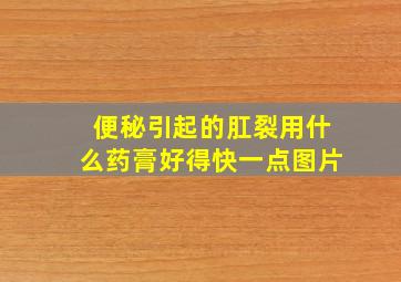 便秘引起的肛裂用什么药膏好得快一点图片