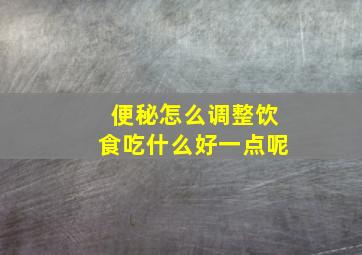 便秘怎么调整饮食吃什么好一点呢