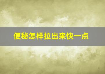 便秘怎样拉出来快一点