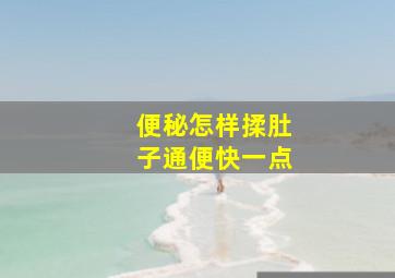 便秘怎样揉肚子通便快一点