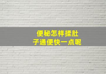 便秘怎样揉肚子通便快一点呢