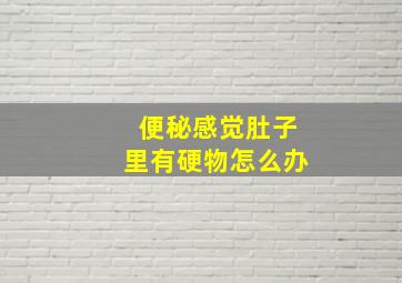 便秘感觉肚子里有硬物怎么办