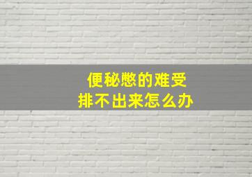 便秘憋的难受排不出来怎么办