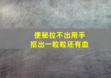 便秘拉不出用手抠出一粒粒还有血