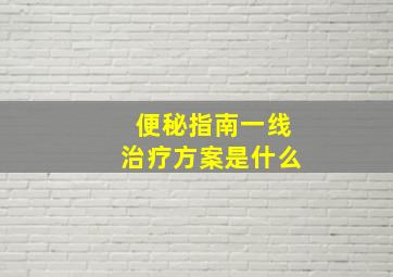 便秘指南一线治疗方案是什么